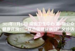2024年11月15日 南街卫生中心 第8期公众健康咨询：“联合国糖尿病日”义诊活动