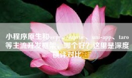 小程序原生和wepy、mpvue、uni-app、taro等主流开发框架，哪个好？这里是深度横评对比